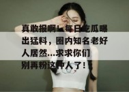 真敢报啊！每日吃瓜曝出猛料，圈内知名老好人居然...求求你们别再粉这种人了！